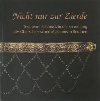 Nicht nur zur ZierdeTeschener Schmuck in der Sammlung des Oberschlesischen Museums in Beuthen – Maria Lipa-Kuczyńska, Anna Grabińska-Szczęśniak